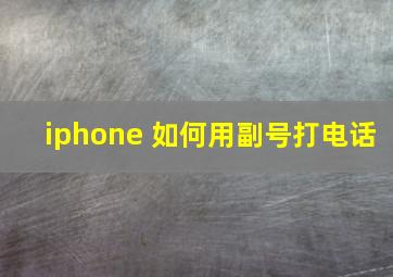 iphone 如何用副号打电话